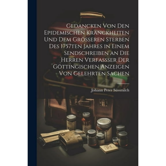 Gedancken von den epidemischen Kranckheiten und dem grösseren Sterben des 1757ten Jahres in einem Sendschreiben an die Herren Verfassser der Göttingischen Anzeigen von Gelehrten Sachen (Paperback)