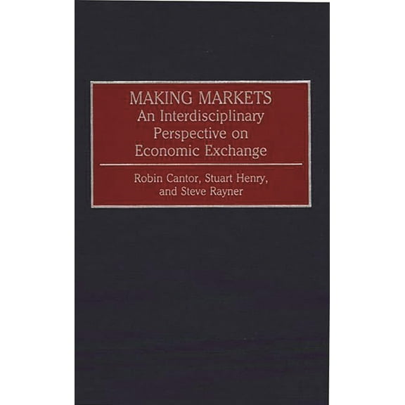 Contributions in Economics and Economic Making Markets: An Interdisciplinary Perspective on Economic Exchange, (Hardcover)