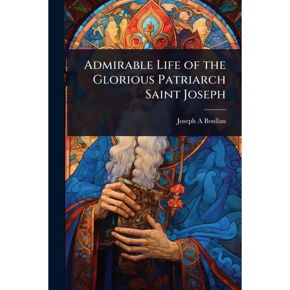 Admirable Life of the Glorious Patriarch Saint Joseph, (Paperback)