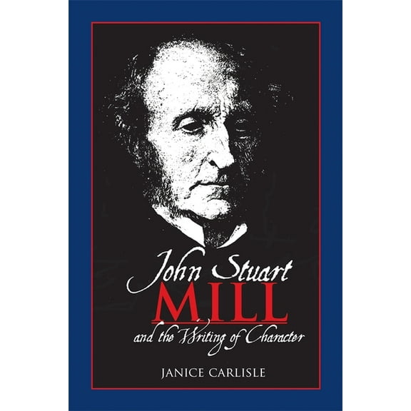 John Stuart Mill and the Writing of Character, (Paperback)
