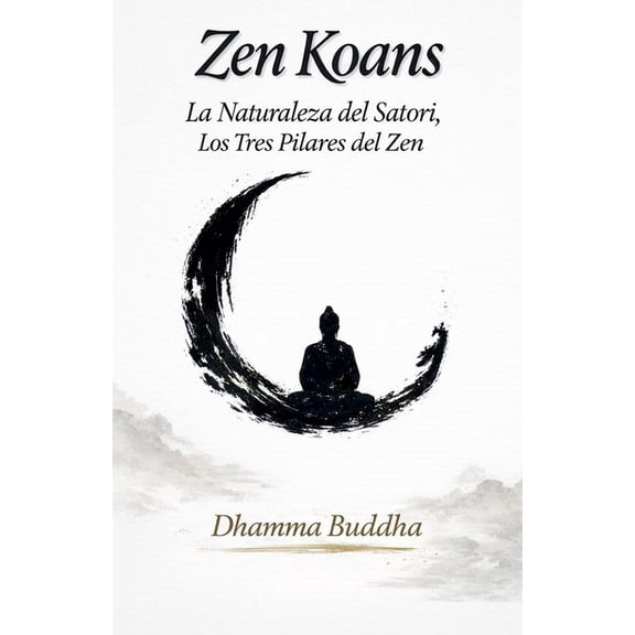 Zen Koans: La Naturaleza del Satori, Los Tres Pilares del Zen, (Paperback)