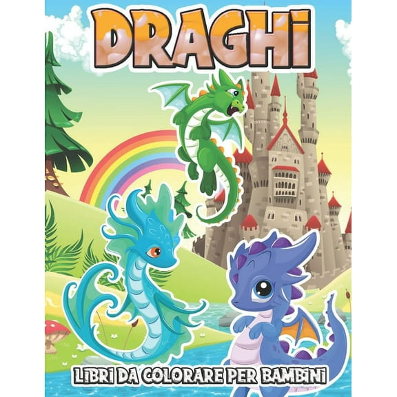 Draghi Libri da Colorare per Bambini: Regalo perfetto da 4 a 8, da 9 a 12 anni, ragazze, ragazzi, adolescenti, gemelli, bambini in et prescolare, 56 disegni intricati unici e carini, immagini fantasy