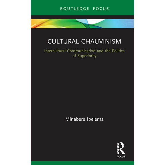 Routledge Focus on Media and Cultural St Cultural Chauvinism: Intercultural Communication and the Politics of Superiority, (Hardcover)
