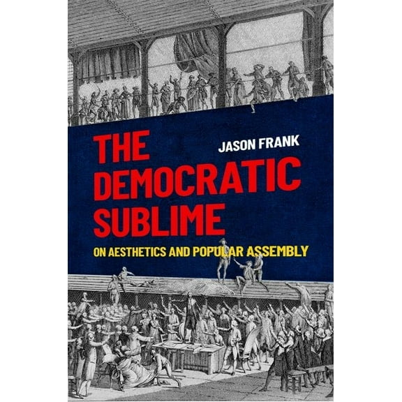 Democratic Sublime: On Aesthetics and Popular Assembly, (Paperback)