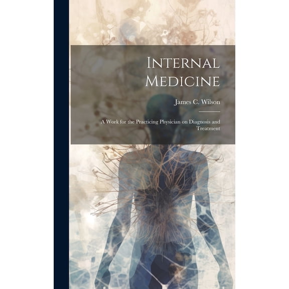 Internal Medicine: A Work for the Practicing Physician on Diagnosis and Treatment, (Hardcover)
