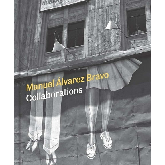 Manuel Alvarez Bravo: Collaborations, (Hardcover)