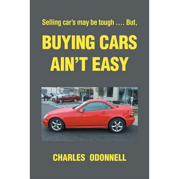 Buying Cars Ain't Easy: Selling car's may be tough .... But,, (Paperback)