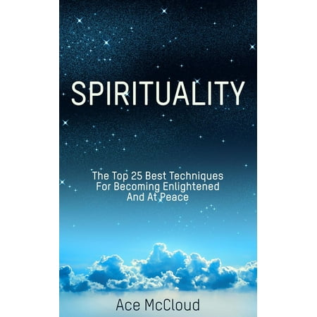 Spirituality: The Top 25 Best Techniques For Becoming Enlightened And At Peace -