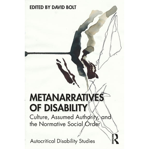 Autocritical Disability Studies Metanarratives of Disability: Culture, Assumed Authority, and the Normative Social Order, (Paperback)