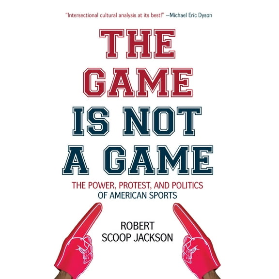 The Game Is Not a Game: The Power, Protest and Politics of American Sports, (Hardcover)
