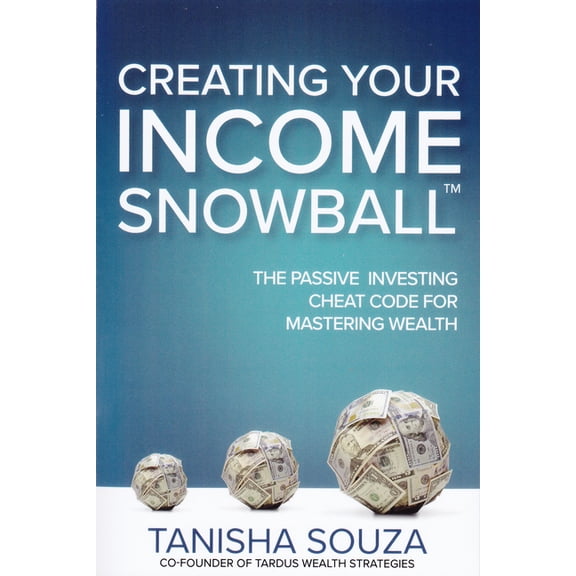 Creating Your Income Snowball: The Passive Investing Cheat Code for Mastering Wealth, (Hardcover)