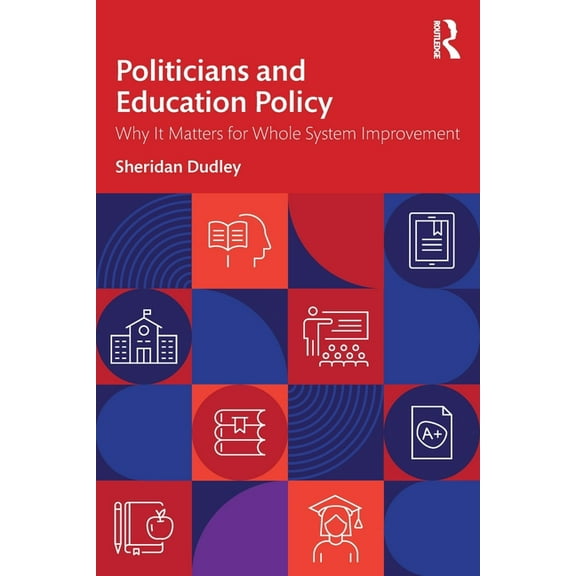 Politicians and Education Policy: Why It Matters for Whole System Improvement, (Paperback)
