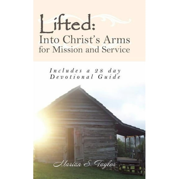 Lifted: Into Christ's Arms for Mission and Service: Includes a 28 Day Devotional Guide, (Hardcover)