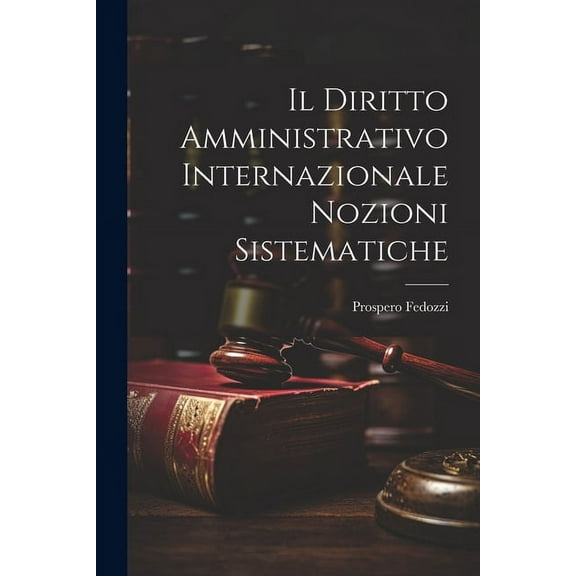 Il Diritto Amministrativo Internazionale Nozioni Sistematiche (Paperback)