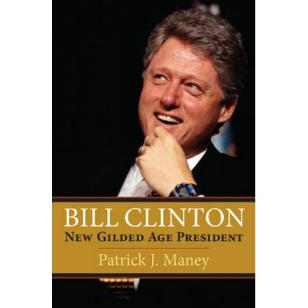 Bill Clinton : New Gilded Age President (Best President Of The Gilded Age)
