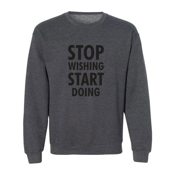 Stop Wishing Start Doing Crewneck Sweatshirt