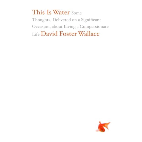 Pre-Owned This Is Water: Some Thoughts, Delivered on a Significant Occasion, about Living a Compassionate Life (Hardcover) 0316068225 9780316068222
