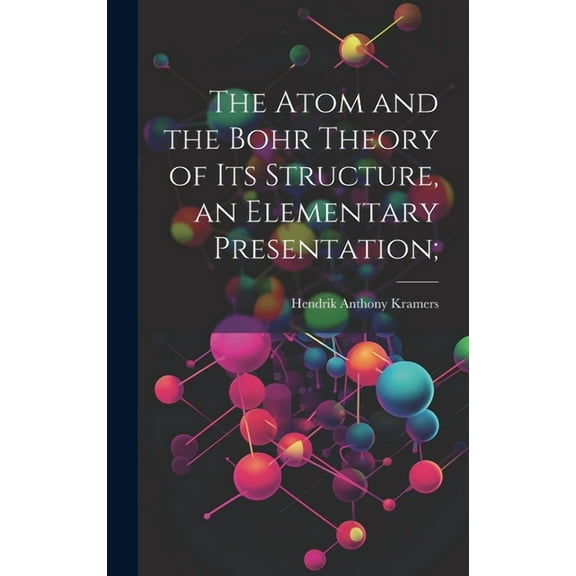 The Atom and the Bohr Theory of its Structure, an Elementary Presentation; (Hardcover)