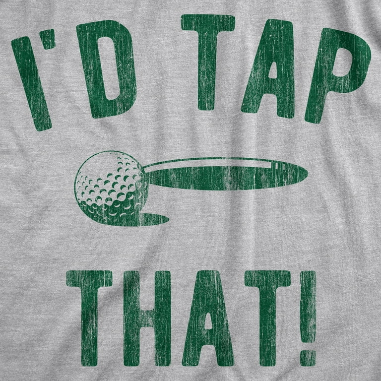Mens I'd Tap That Funny Golf Ball T-Shirt Mens I'd Tap That Funny Golf Ball T-Shirt