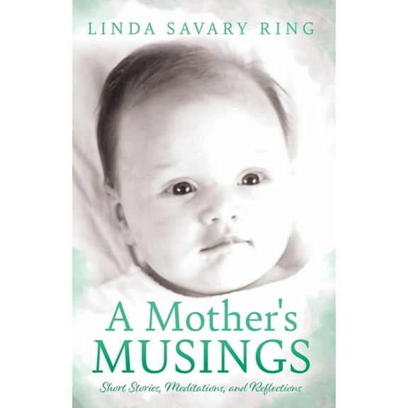 A Mother's Musings: Shorts Stories, Meditations, and Reflections, (Paperback)