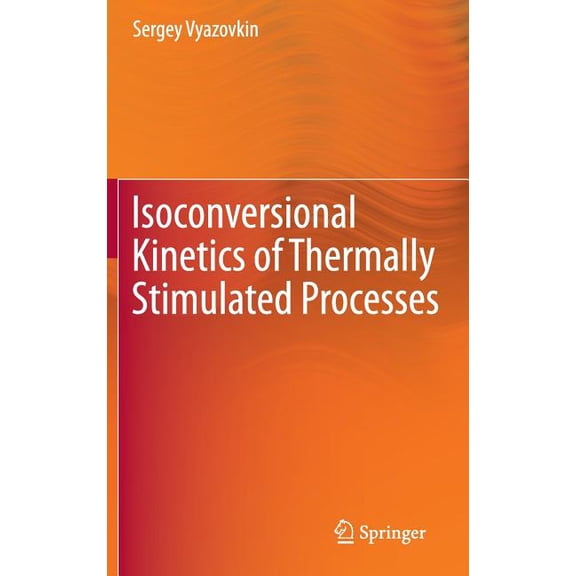 Isoconversional Kinetics of Thermally Stimulated Processes, (Hardcover)