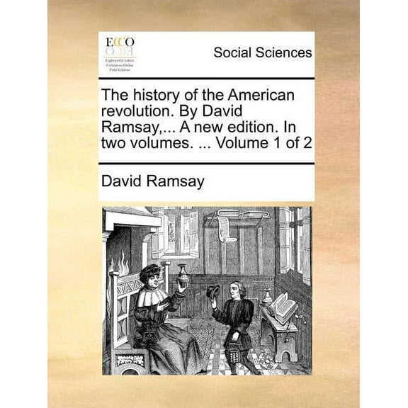 The History of the American Revolution. by David Ramsay, ... a New Edition. in Two Volumes. ... (Paperback) by David Ramsay
