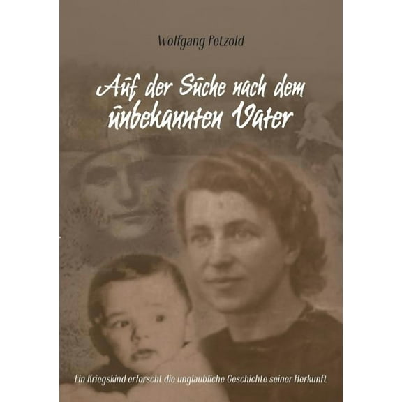 Auf der Suche nach dem unbekannten Vater: Ein Kriegskind erforscht die unglaubliche Geschichte seiner Herkunft, (Paperback)