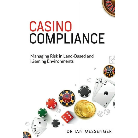 Casino Compliance: Managing Risk in Land-Based and iGaming Environments, (Paperback)