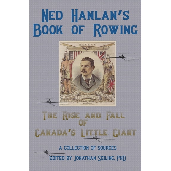 Ned Hanlan's Book of Rowing: The Rise and Fall of Canada's Little Giant, (Paperback)