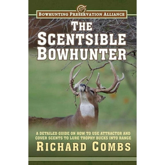 Pre-Owned The Scentsible Bowhunter: A Detailed Guide on How to Use Attractor and Cover Scents to Lure Trophy Bucks Into Range (Hardcover) 1616086831 9781616086831