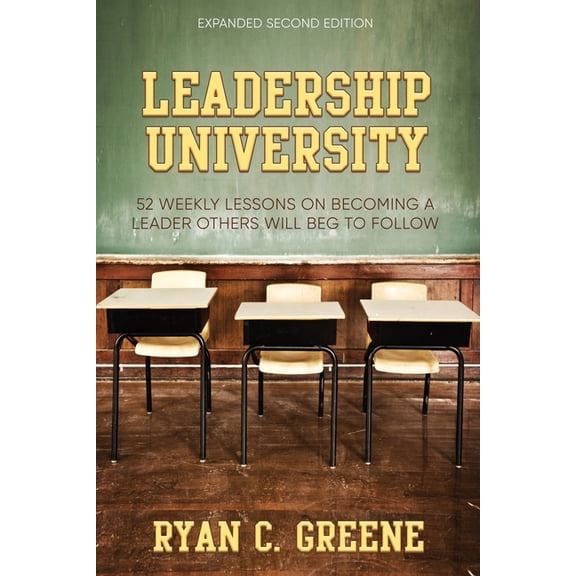 Leadership University: 52 Weekly Leadership Lessons On Becoming The Leader Others Will Beg To Follow, (Paperback)
