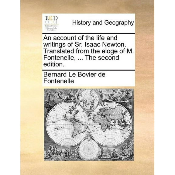 An Account of the Life and Writings of Sr. Isaac Newton. Translated from the Eloge of M. Fontenelle, ... the Second Edition. (Paperback)