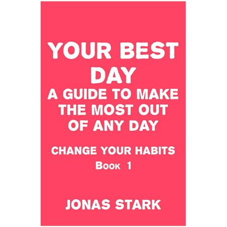 Your Best Day A Guide To Make the Most Out of Any Day (Change Your Habits Book 1) - (Days Out With Your Best Friend)