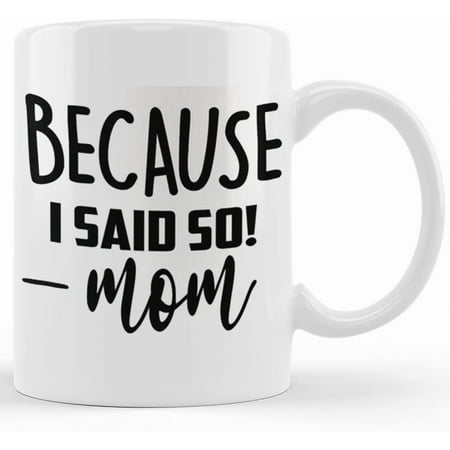 

Mom Mothers Day Funny Coffee Mug Because I Said So Mothers Day Gift Idea Novelty Ceramic Mug Mom Coffee Cup Gift Birthday Gift For Mom Ceramic Novelty Coffee Mugs 11oz 15oz Mug Te