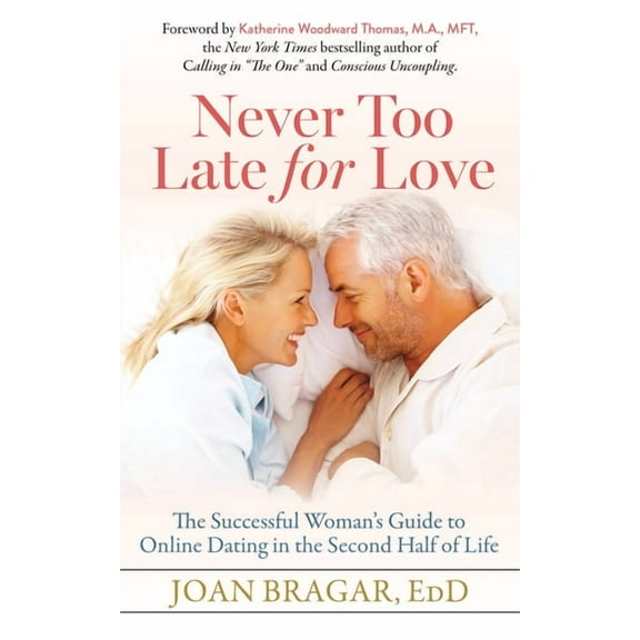 Never Too Late for Love: The Successful Woman's Guide to Online Dating in the Second Half of Life, (Paperback)