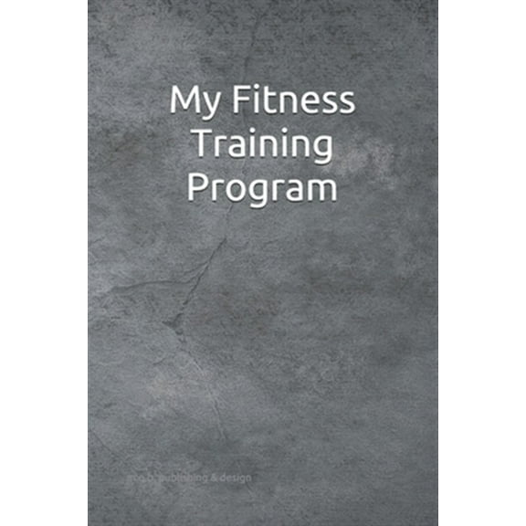 My Fitness Training Program: Detailed chart for logging your daily fitness training; soft cover, 125 pages of 6 x 9 inch paper. Check out the "Look Inside" button on the cover image! (Paperback)