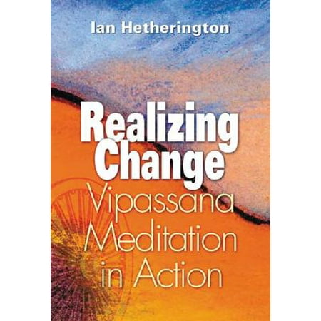 Realizing Change : Vipassana Meditation in Action