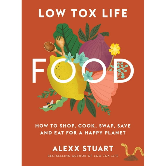 Low Tox Life Food: How to Shop, Cook, Swap, Save and Eat for a Happy Planet, (Paperback)