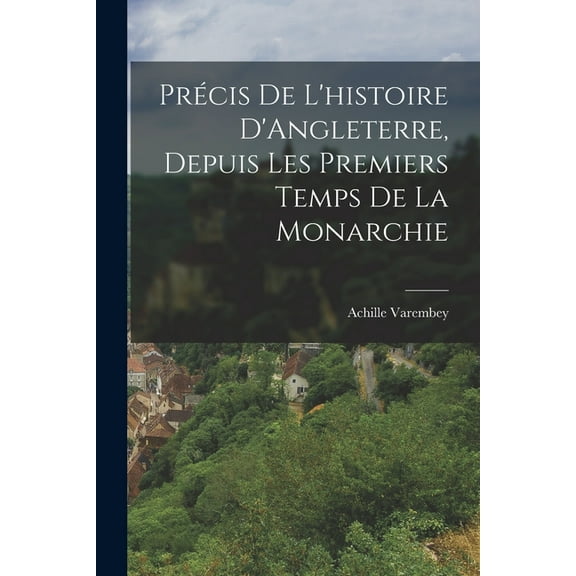Précis de L'histoire D'Angleterre, Depuis Les Premiers Temps de la Monarchie (Paperback)