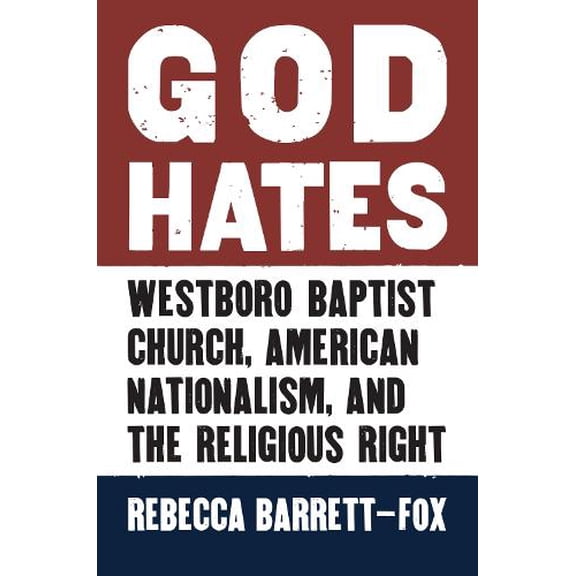 Pre-Owned God Hates: Westboro Baptist Church, American Nationalism, and the Religious Right Paperback