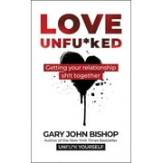 Unfu*k Yourself Love Unfu*ked: Getting Your Relationship Sh!t Together, (Hardcover)