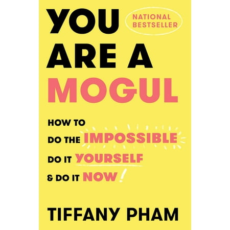 You Are a Mogul : How to Do the Impossible, Do It Yourself, and Do It (Best Place To Put Your Money Now)