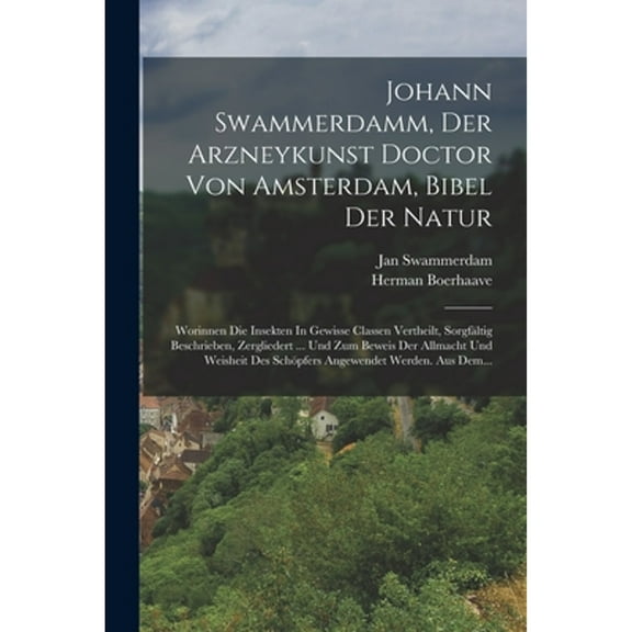 Johann Swammerdamm, Der Arzneykunst Doctor Von Amsterdam, Bibel Der Natur: Worinnen Die Insekten In Gewisse Classen Vertheilt, Sorgfältig Beschrieben, Zergliedert ... Und Zum Beweis Der Allmacht Und W