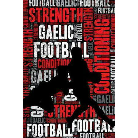 Gaelic Football Strength and Conditioning Log : Gaelic Football Workout Journal and Training Log and Diary for Player and Coach - Gaelic Football Notebook