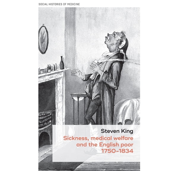 Social Histories of Medicine Sickness, Medical Welfare and the English Poor, 1750-1834, Book 14, (Hardcover)