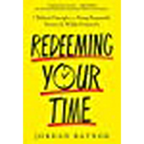 Redeeming Your Time: 7 Biblical Principles for Being Purposeful, Present, and Wildly Productive