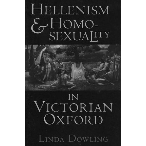Hellenism and Homosexuality in Victorian Oxford: American Thought and Culture in the 1960s, (Hardcover)