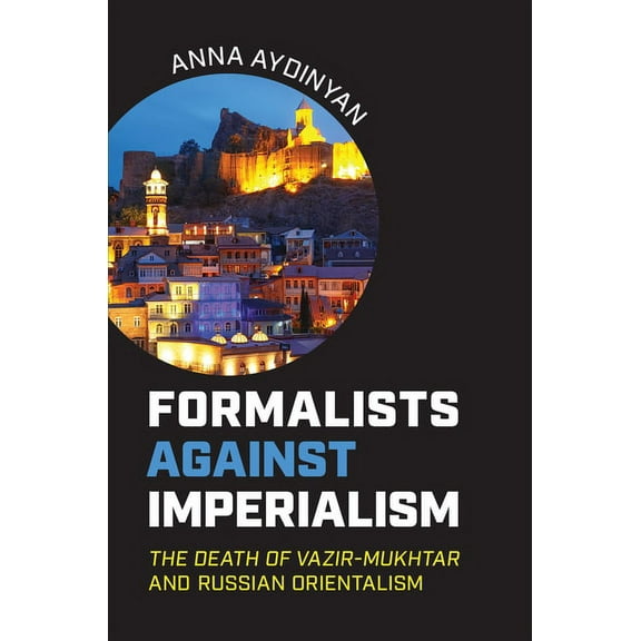 Formalists Against Imperialism: The Death of Vazir-Mukhtar and Russian Orientalism, (Hardcover)