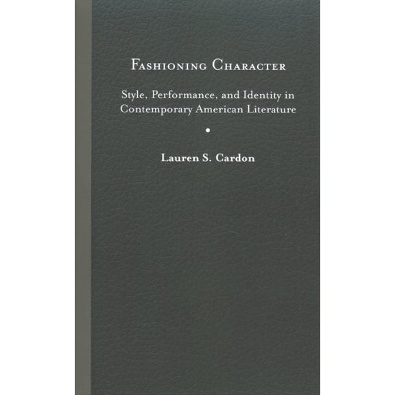 Pre-Owned Cultural Frames, Framing Culture: Fashioning Character : Style, Performance, and Identity in Contemporary American Literature (Hardcover)