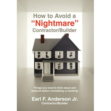 How to Avoid a Nightmare Contractor/Builder: Things You Need to Think about and Research Before Remodeling or Building!, (Hardcover)